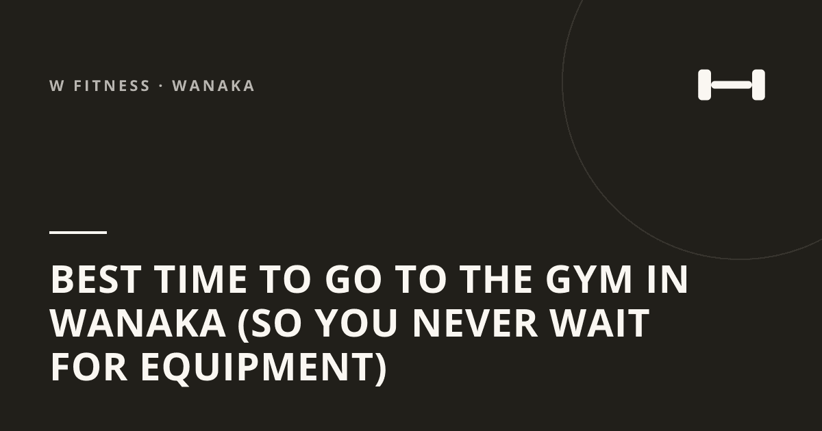 Best Time to Go to the Gym in Wanaka (So You Never Wait for Equipment)