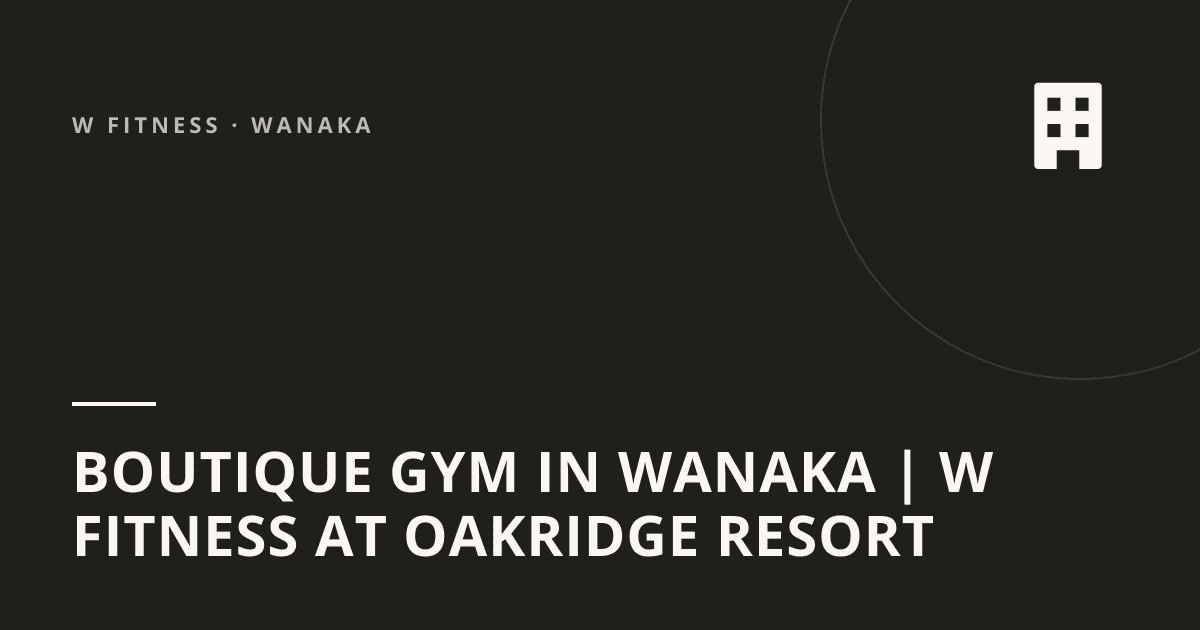 Boutique Gym in Wanaka | W Fitness at Oakridge Resort