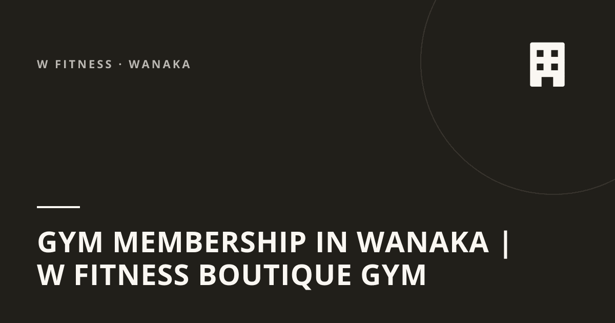 Gym Membership in Wanaka | W Fitness Boutique Gym