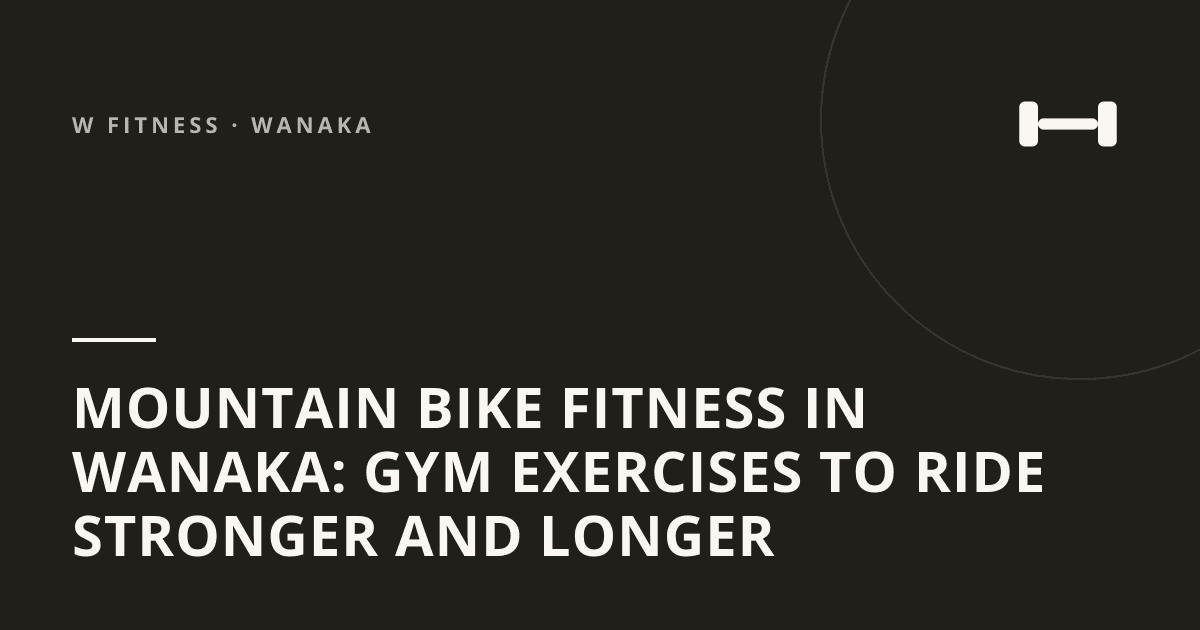 Mountain Bike Fitness in Wanaka: Gym Exercises to Ride Stronger and Longer