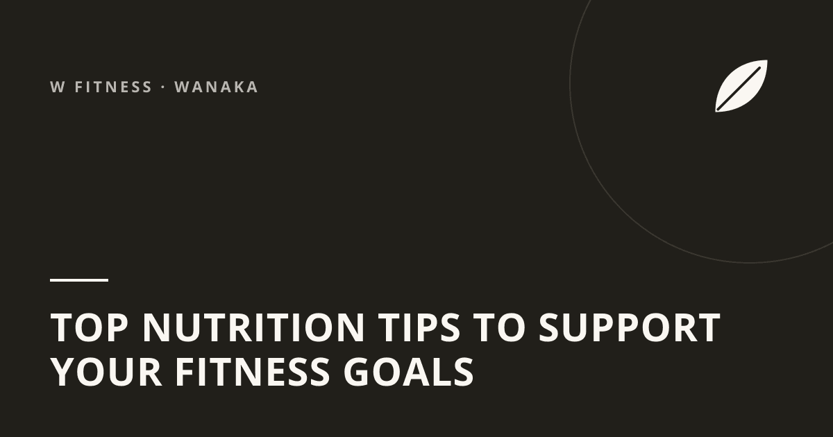 Top Nutrition Tips to Support Your Fitness Goals